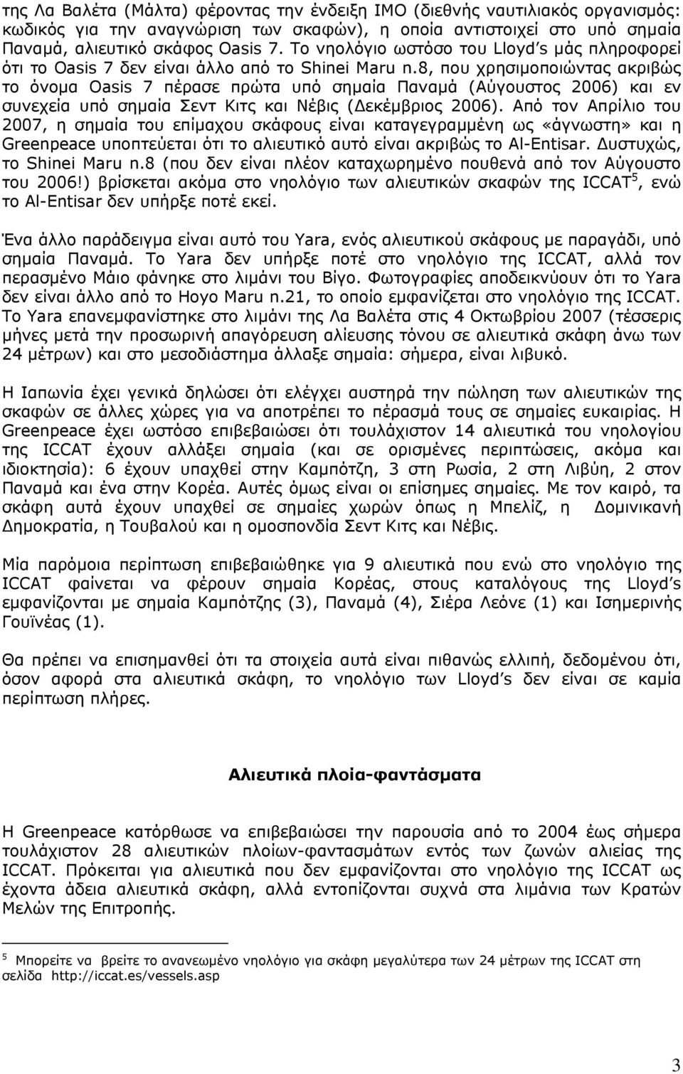 8, που χρησιµοποιώντας ακριβώς το όνοµα Oasis 7 πέρασε πρώτα υπό σηµαία Παναµά (Αύγουστος 2006) και εν συνεχεία υπό σηµαία Σεντ Κιτς και Νέβις ( εκέµβριος 2006).