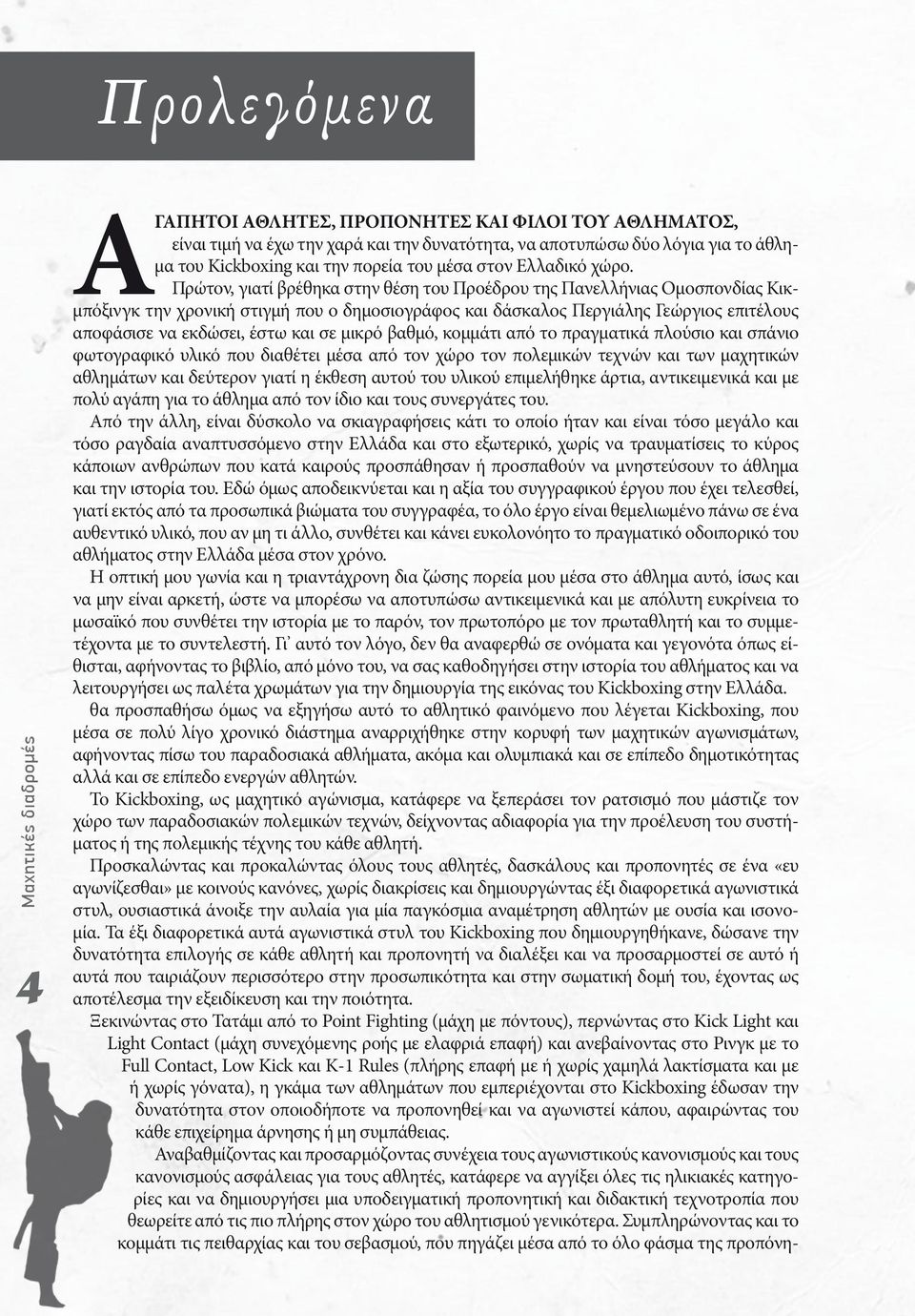 Πρώτον, γιατί βρέθηκα στην θέση του Προέδρου της Πανελλήνιας Ομοσπονδίας Κικμπόξινγκ την χρονική στιγμή που ο δημοσιογράφος και δάσκαλος Περγιάλης Γεώργιος επιτέλους αποφάσισε να εκδώσει, έστω και σε