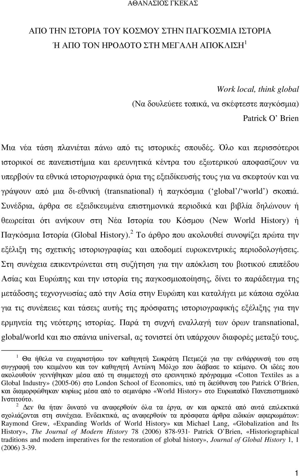 Όλο και περισσότεροι ιστορικοί σε πανεπιστήµια και ερευνητικά κέντρα του εξωτερικού αποφασίζουν να υπερβούν τα εθνικά ιστοριογραφικά όρια της εξειδίκευσής τους για να σκεφτούν και να γράψουν από µια