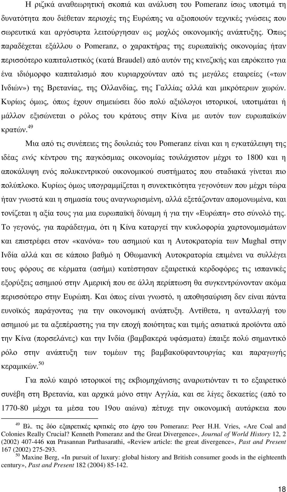 Όπως παραδέχεται εξάλλου ο Pomeranz, ο χαρακτήρας της ευρωπαϊκής οικονοµίας ήταν περισσότερο καπιταλιστικός (κατά Braudel) από αυτόν της κινεζικής και επρόκειτο για ένα ιδιόµορφο καπιταλισµό που