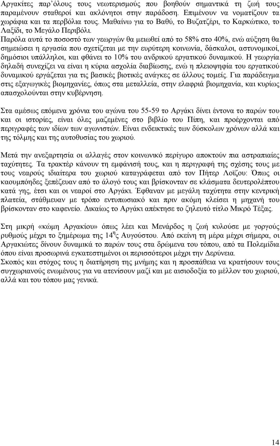 Παρόλα αυτά το ποσοστό των γεωργών θα μειωθεί από το 58% στο 40%, ενώ αύξηση θα σημειώσει η εργασία που σχετίζεται με την ευρύτερη κοινωνία, δάσκαλοι, αστυνομικοί, δημόσιοι υπάλληλοι, και φθάνει το