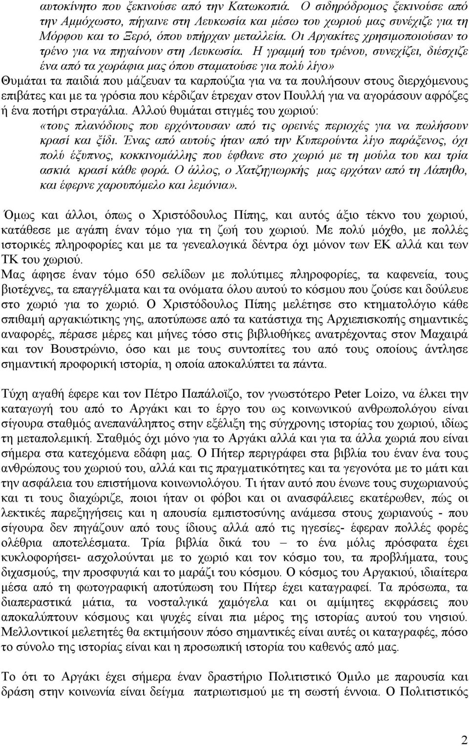 Η γραμμή του τρένου, συνεχίζει, διέσχιζε ένα από τα χωράφια μας όπου σταματούσε για πολύ λίγο» Θυμάται τα παιδιά που μάζευαν τα καρπούζια για να τα πουλήσουν στους διερχόμενους επιβάτες και με τα