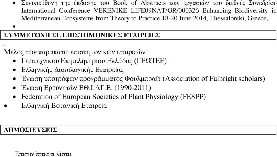Μέλος των παρακάτω επιστημονικών εταιρειών: Γεωτεχνικού Επιμελητηρίου Ελλάδας (ΓΕΩΤΕΕ) Ελληνικής Δασολογικής Εταιρείας Ένωση υποτρόφων προγράμματος Φουλμπραϊτ