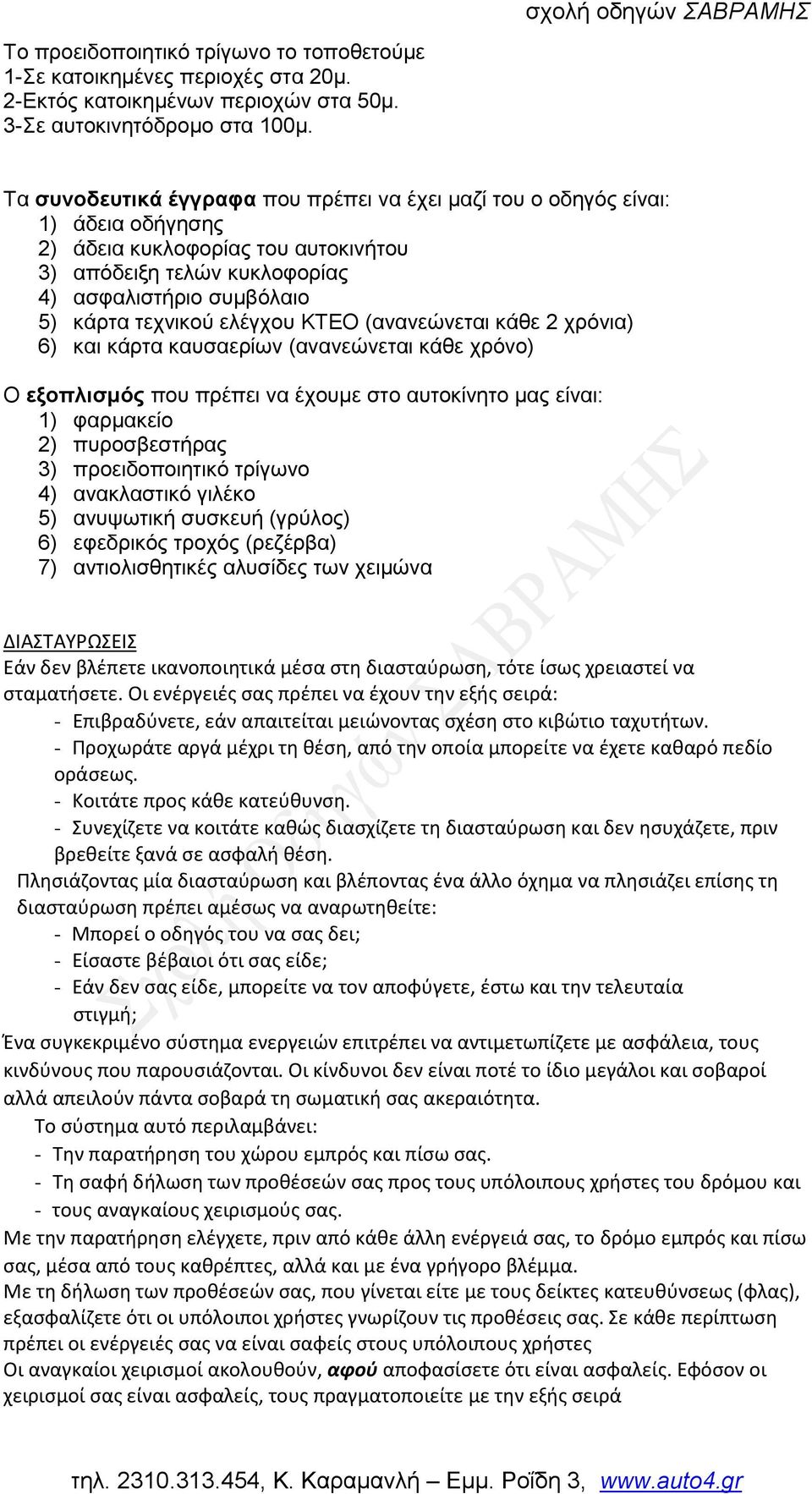 ελέγχου ΚΤΕΟ (ανανεώνεται κάθε 2 χρόνια) 6) και κάρτα καυσαερίων (ανανεώνεται κάθε χρόνο) Ο εξοπλισμός που πρέπει να έχουμε στο αυτοκίνητο μας είναι: 1) φαρμακείο 2) πυροσβεστήρας 3) προειδοποιητικό