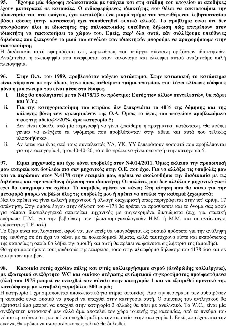 φυσικά αλλού). Το πρόβλημα είναι ότι δεν υπογράφουν όλοι οι ιδιοκτήτες της πολυκατοικίας υπεύθυνη δήλωση πώς επιτρέπουν στον ιδιοκτήτη να τακτοποιήσει το χώρου του.