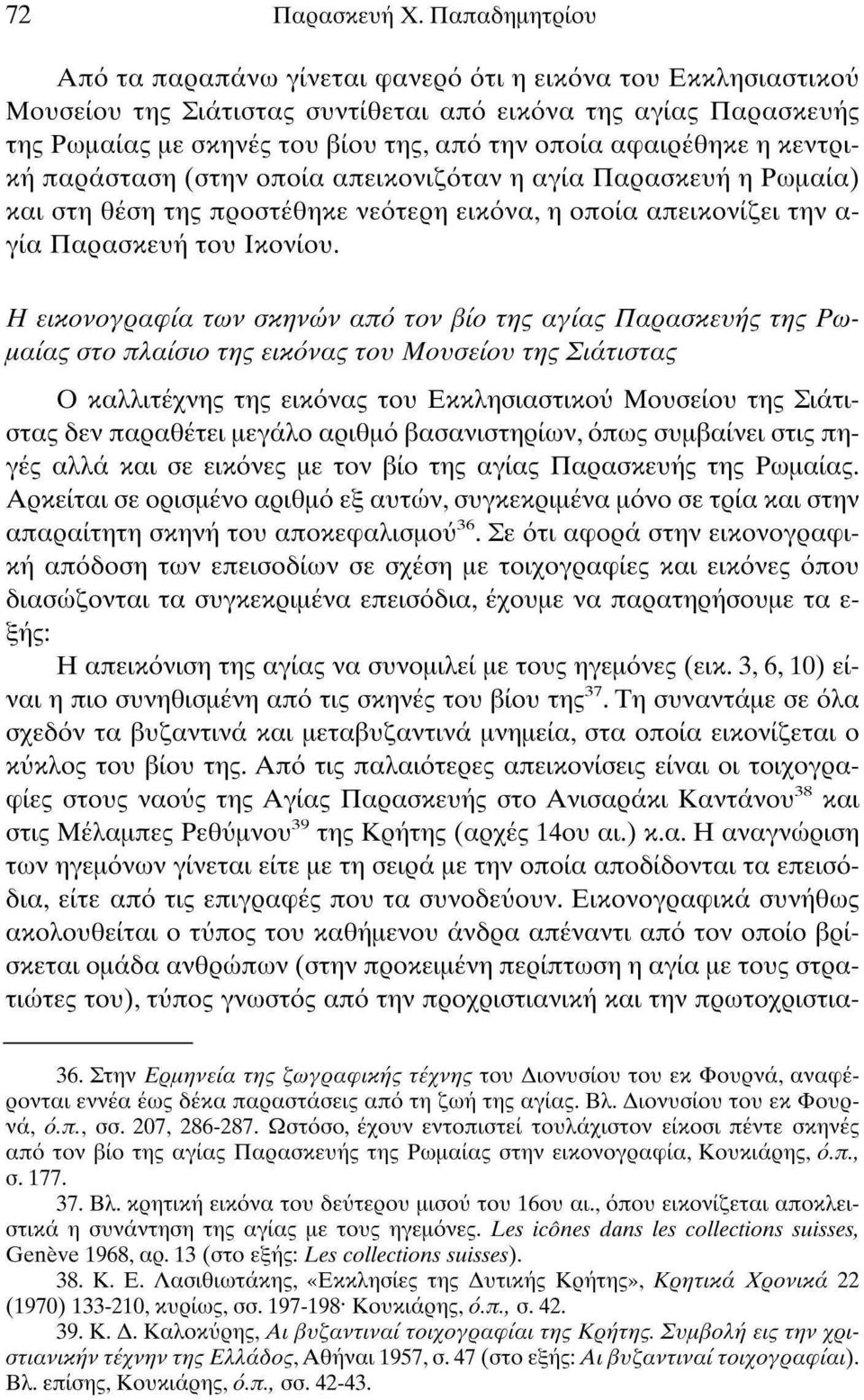 αφαιρέθηκε η κεντρική παράσταση (στην οποία απεικονιζόταν η αγία Παρασκευή η Ρωμαία) και στη θέση της προστέθηκε νεότερη εικόνα, η οποία απεικονίζει την α γία Παρασκευή του Ικονίου.