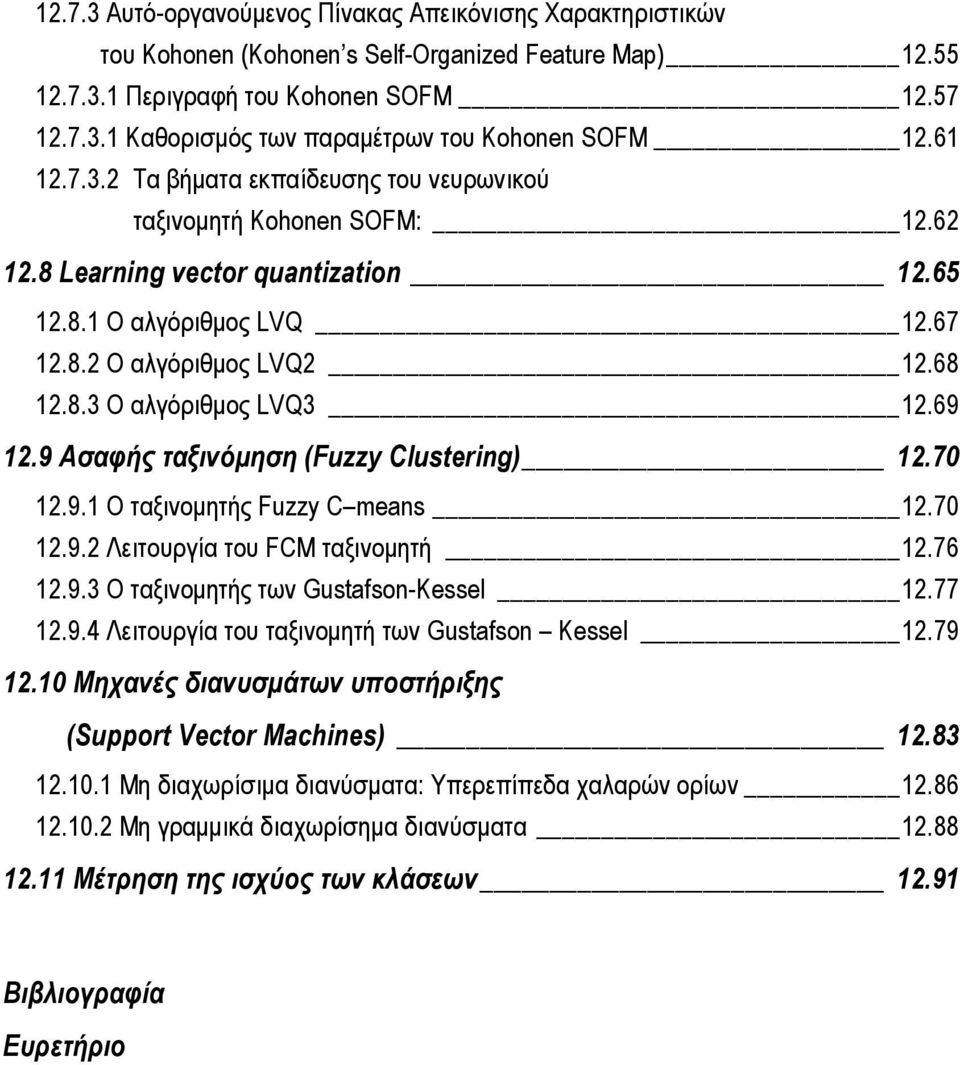 69 12.9 Ασαφής ταξινόμηση (Fuzzy Clustering) 12.70 12.9.1 Ο ταξινομητής Fuzzy C means 12.70 12.9.2 Λειτουργία του FCM ταξινομητή 12.76 12.9.3 Ο ταξινομητής των Gustafson-Kessel 12.77 12.9.4 Λειτουργία του ταξινομητή των Gustafson Kessel 12.