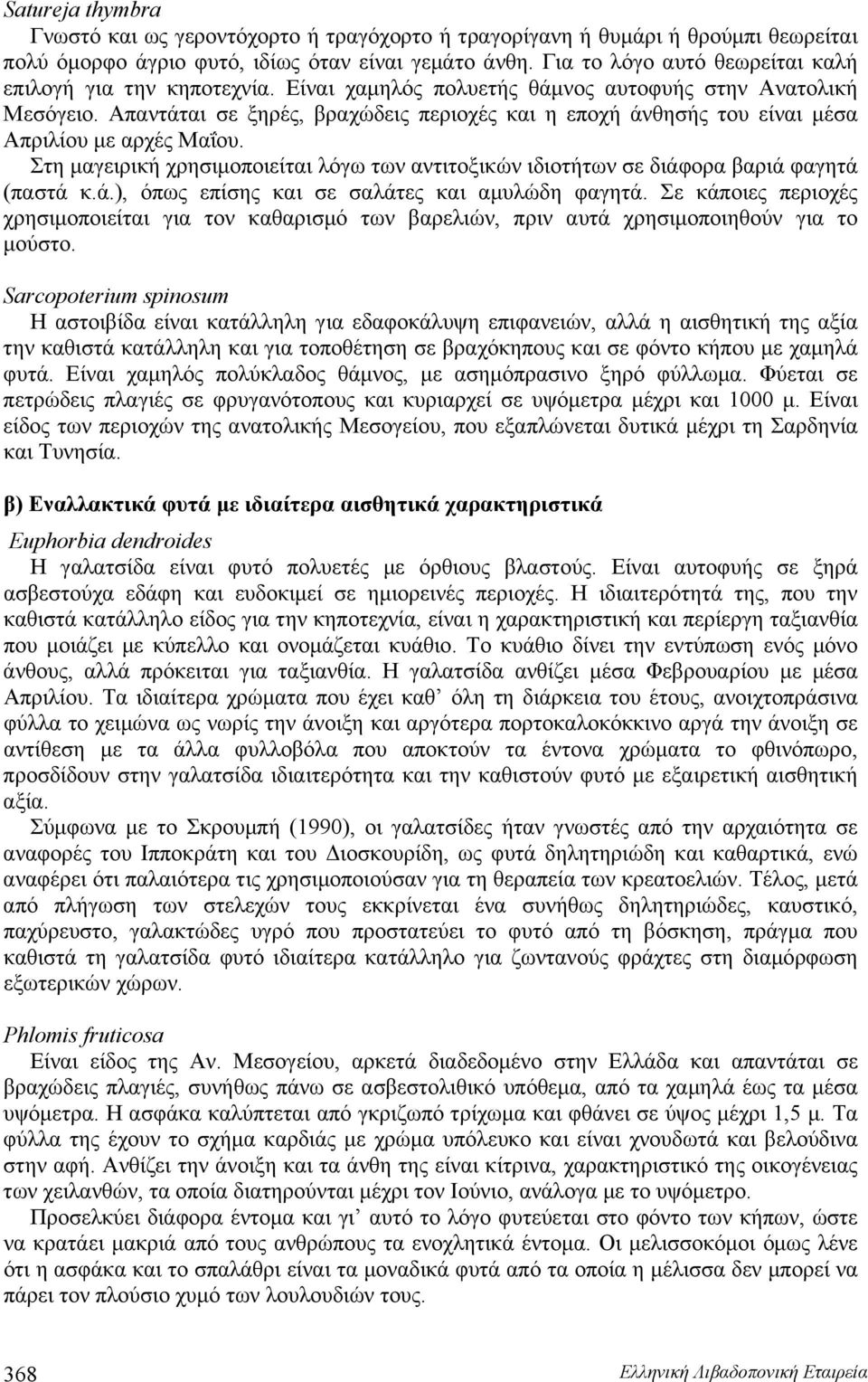 Απαντάται σε ξηρές, βραχώδεις περιοχές και η εποχή άνθησής του είναι μέσα Απριλίου με αρχές Μαΐου. Στη μαγειρική χρησιμοποιείται λόγω των αντιτοξικών ιδιοτήτων σε διάφορα βαριά φαγητά (παστά κ.ά.), όπως επίσης και σε σαλάτες και αμυλώδη φαγητά.