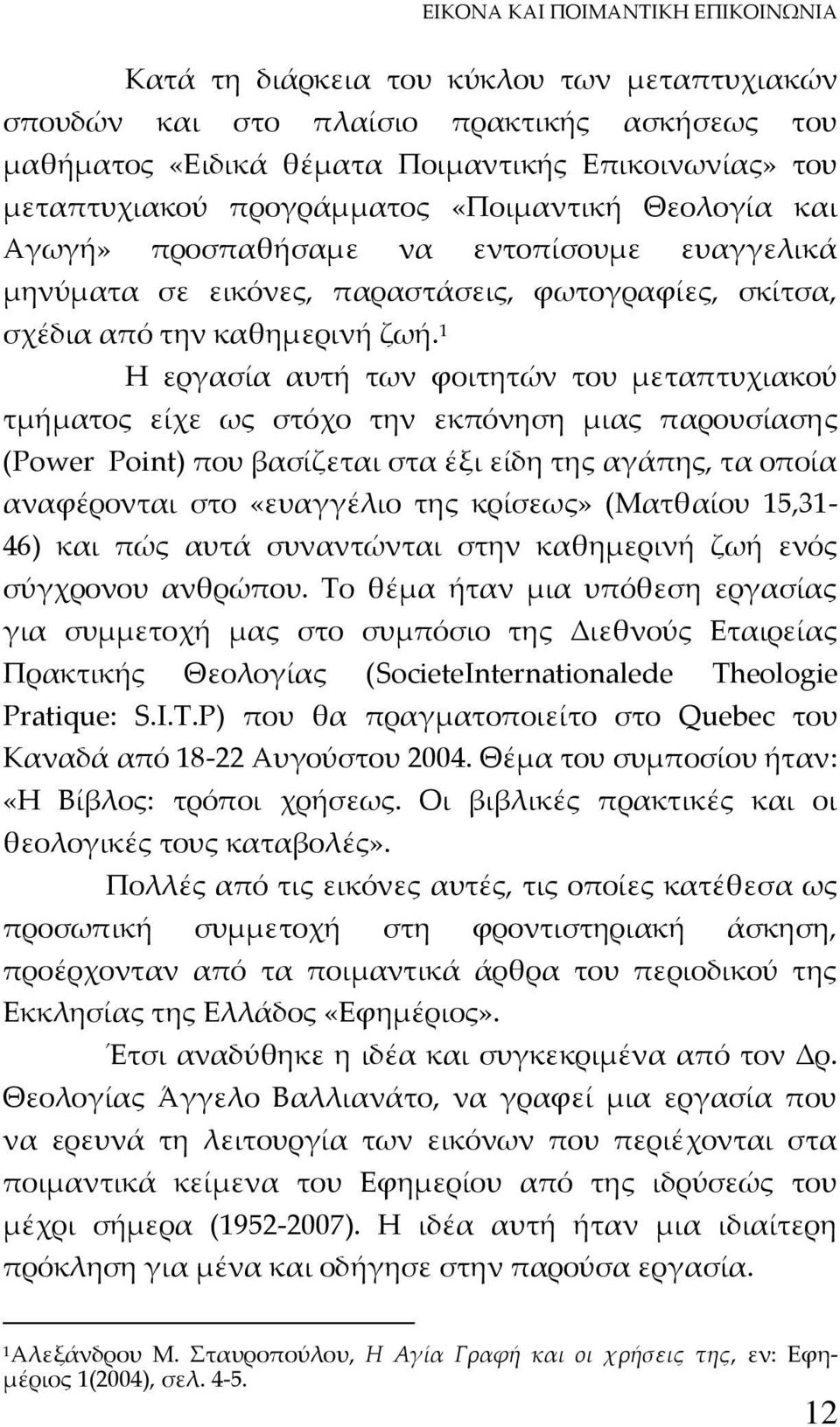 1 Η εργασία αυτή των φοιτητών του μεταπτυχιακού τμήματος είχε ως στόχο την εκπόνηση μιας παρουσίασης (Power Point) που βασίζεται στα έξι είδη της αγάπης, τα οποία αναφέρονται στο «ευαγγέλιο της