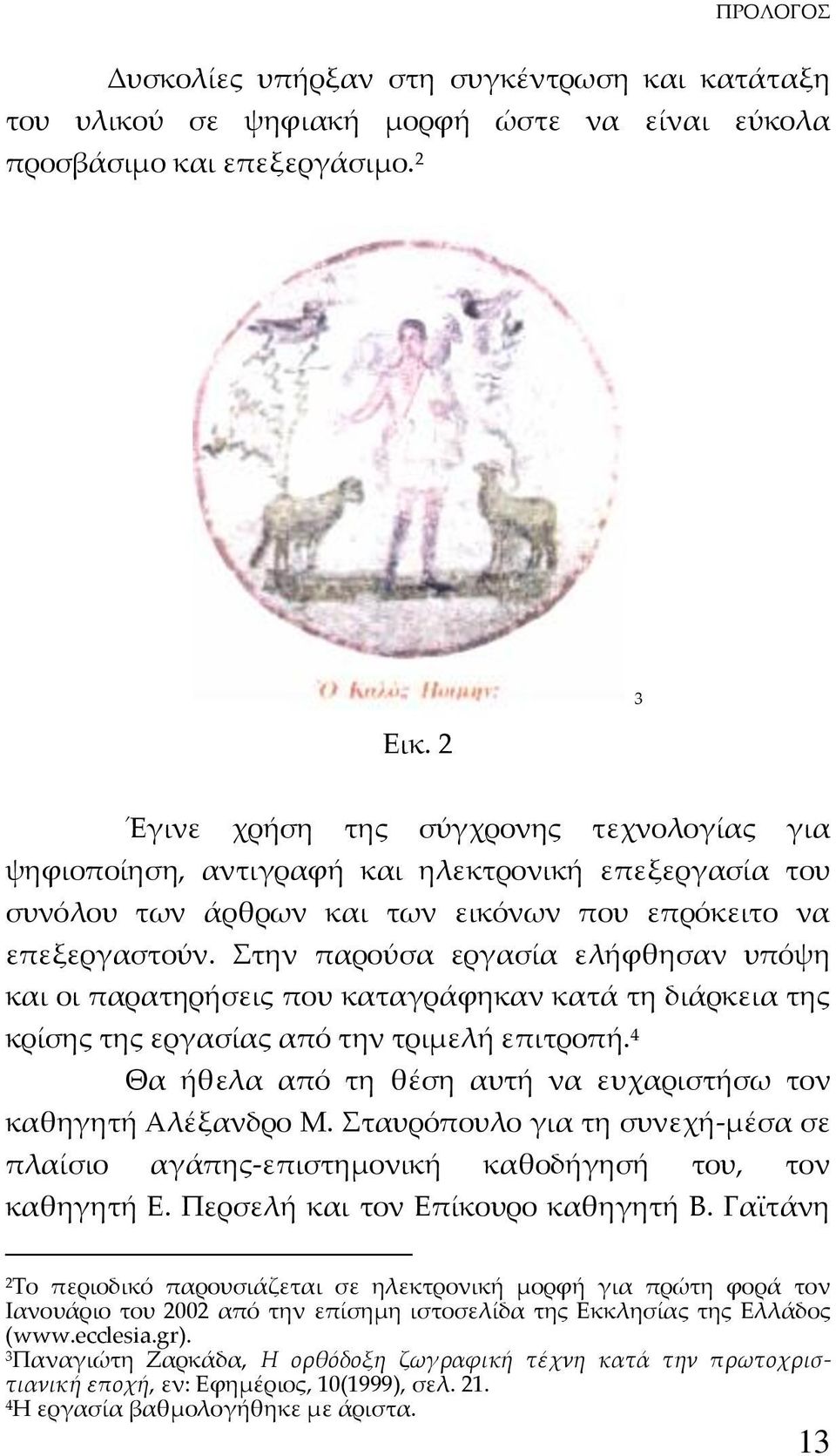 Στην παρούσα εργασία ελήφθησαν υπόψη και οι παρατηρήσεις που καταγράφηκαν κατά τη διάρκεια της κρίσης της εργασίας από την τριμελή επιτροπή.