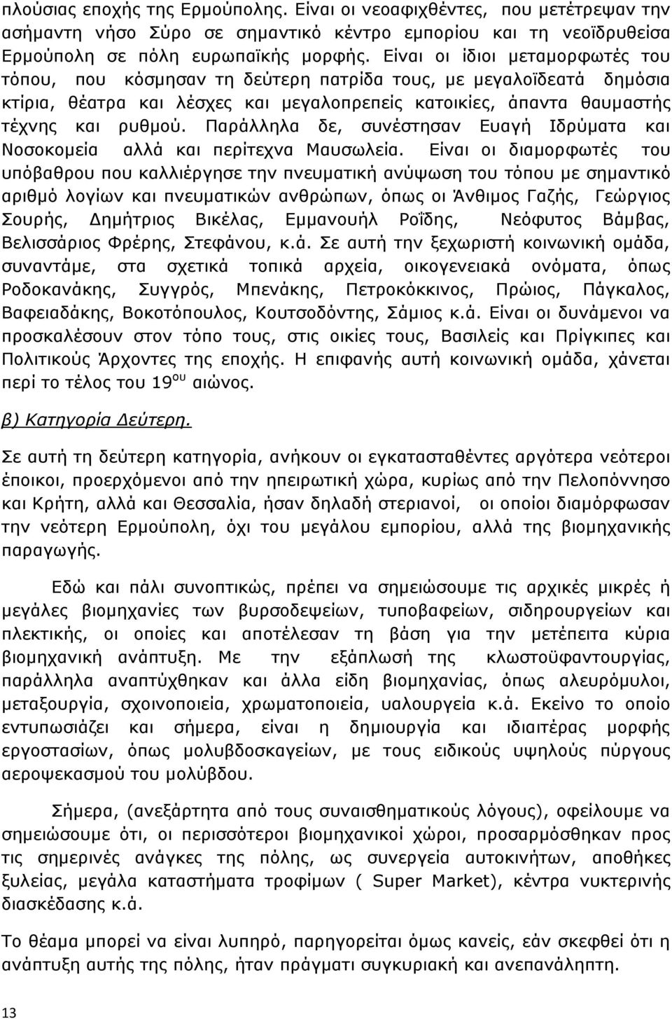 Παράλληλα δε, συνέστησαν Ευαγή Ιδρύματα και Νοσοκομεία αλλά και περίτεχνα Μαυσωλεία.