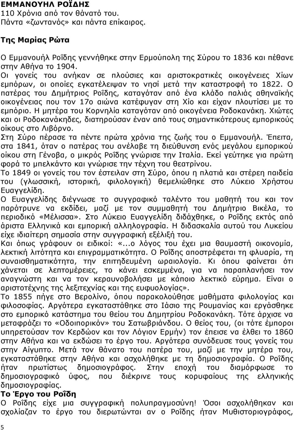 Ο πατέρας του Δημήτριος Ροΐδης, καταγόταν από ένα κλάδο παλιάς αθηναϊκής οικογένειας που τον 17ο αιώνα κατέφυγαν στη Χίο και είχαν πλουτίσει με το εμπόριο.