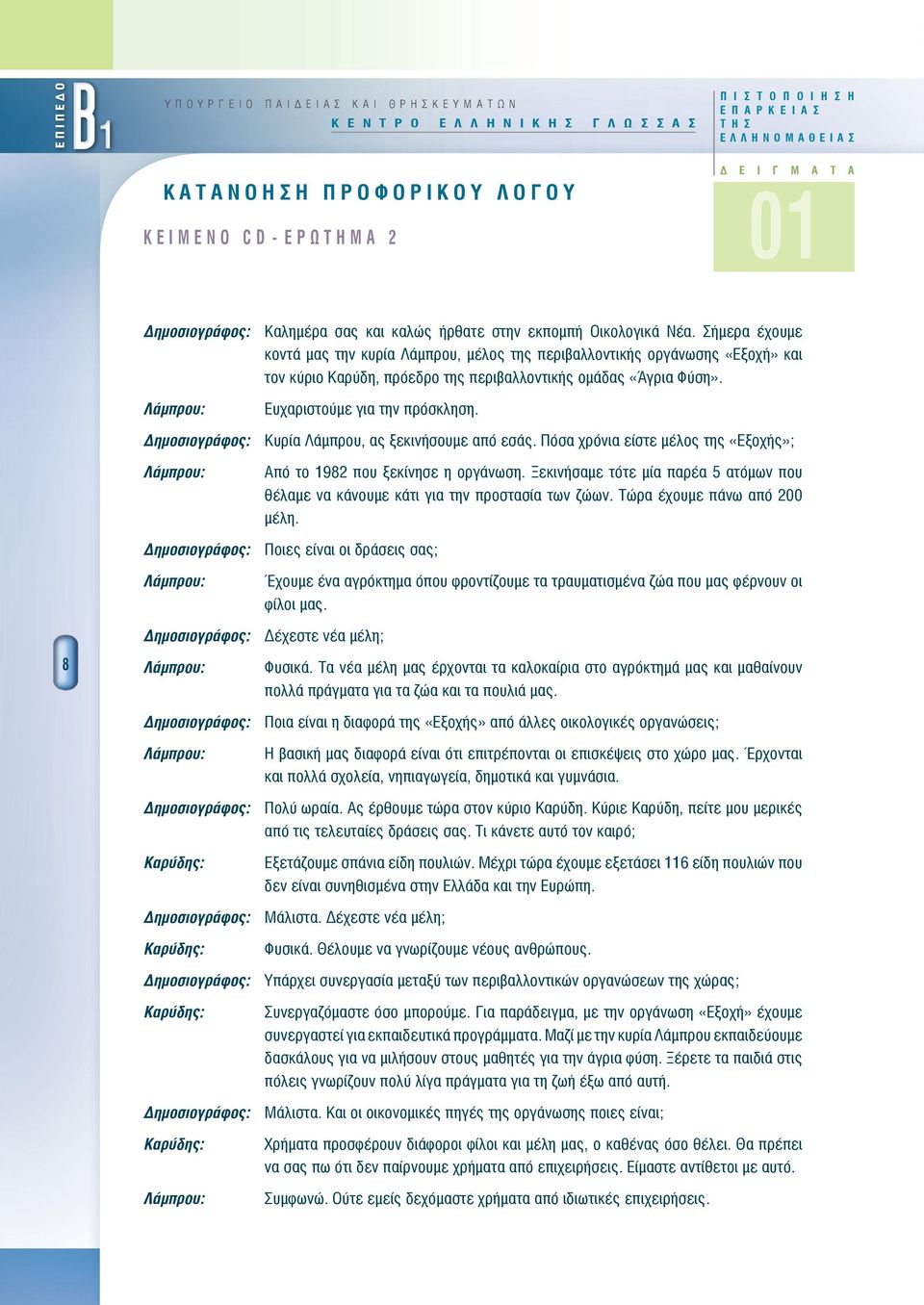 Σήμερα έχουμε κοντά μας την κυρία Λάμπρου, μέλος της περιβαλλοντικής οργάνωσης «Εξοχή» και τον κύριο Καρύδη, πρόεδρο της περιβαλλοντικής ομάδας «Άγρια Φύση». Ευχαριστούμε για την πρόσκληση.