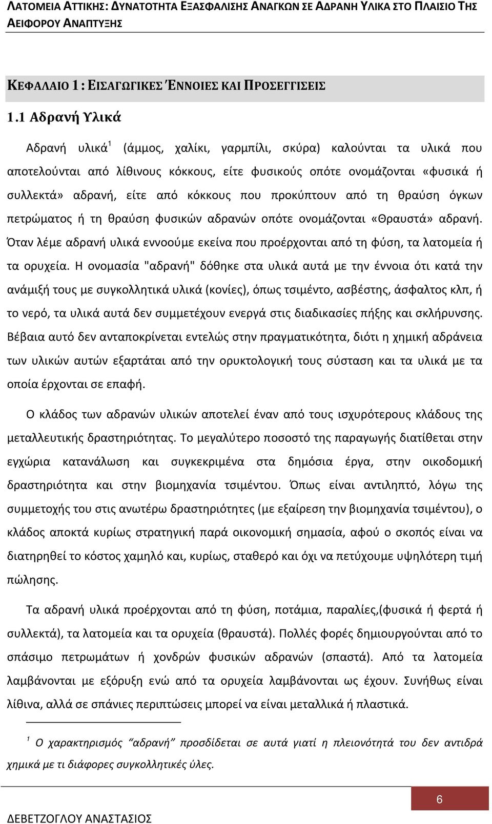 που προκύπτουν από τη θραύση όγκων πετρώματος ή τη θραύση φυσικών αδρανών οπότε ονομάζονται «Θραυστά» αδρανή.