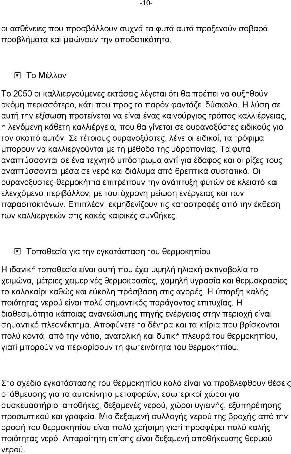 Η λύση σε αυτή την εξίσωση προτείνεται να είναι ένας καινούργιος τρόπος καλλιέργειας, η λεγόμενη κάθετη καλλιέργεια, που θα γίνεται σε ουρανοξύστες ειδικούς για τον σκοπό αυτόν.