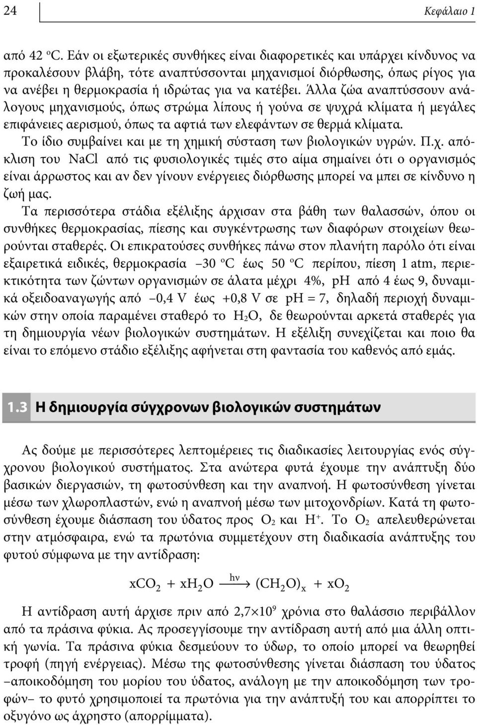 Άλλα ζώα αναπτύσσουν ανάλογους μηχανισμούς, όπως στρώμα λίπους ή γούνα σε ψυχρά κλίματα ή μεγάλες επιφάνειες αερισμού, όπως τα αφτιά των ελεφάντων σε θερμά κλίματα.