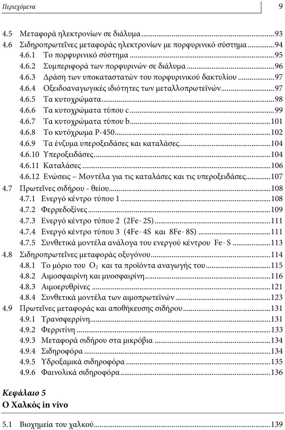 ..101 4.6.8 Το κυτόχρωμα P-450...102 4.6.9 Τα ένζυμα υπεροξειδάσες και καταλάσες...104 4.6.10 Υπεροξειδάσες...104 4.6.11 Καταλάσες...106 4.6.12 Ενώσεις Μοντέλα για τις καταλάσες και τις υπεροξειδάσες.