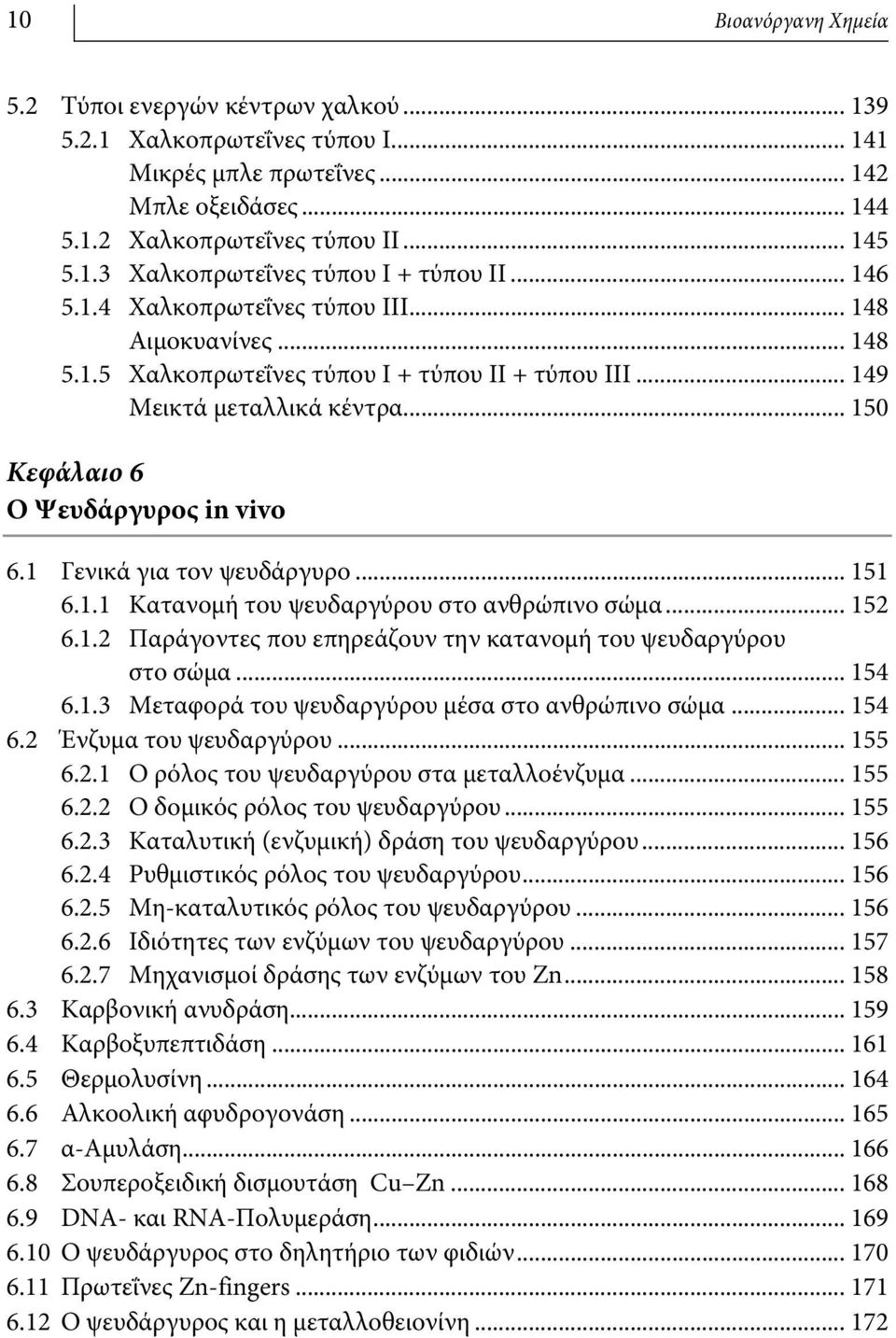 1 Γενικά για τον ψευδάργυρο... 151 6.1.1 Κατανομή του ψευδαργύρου στο ανθρώπινο σώμα... 152 6.1.2 Παράγοντες που επηρεάζουν την κατανομή του ψευδαργύρου στο σώμα... 154 6.1.3 Μεταφορά του ψευδαργύρου μέσα στο ανθρώπινο σώμα.