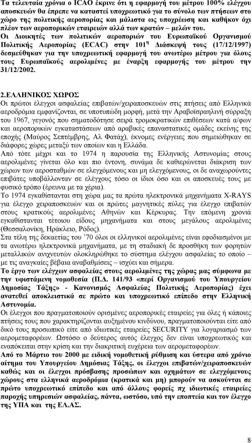 Οι ιοικητές των πολιτικών αεροποριών του Ευρωπαϊκού Οργανισµού Πολιτικής Αεροπορίας (ECAC) στην 101 η ιάσκεψή τους (17/12/1997) δεσµεύθηκαν για την υποχρεωτική εφαρµογή του ανωτέρω µέτρου για όλους