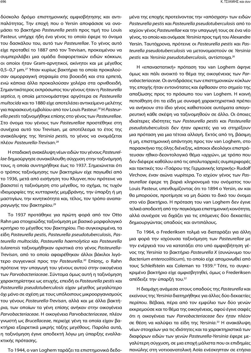 Το γένος αυτό είχε προταθεί το 1887 από τον Trevisan, προκειμένου να συμπεριλάβει μια ομάδα διαφορετικών ειδών κόκκων, οι οποίοι ήταν Gram-αρνητικοί, ακίνητοι και με μέγεθος 0,5 0,7 μm.