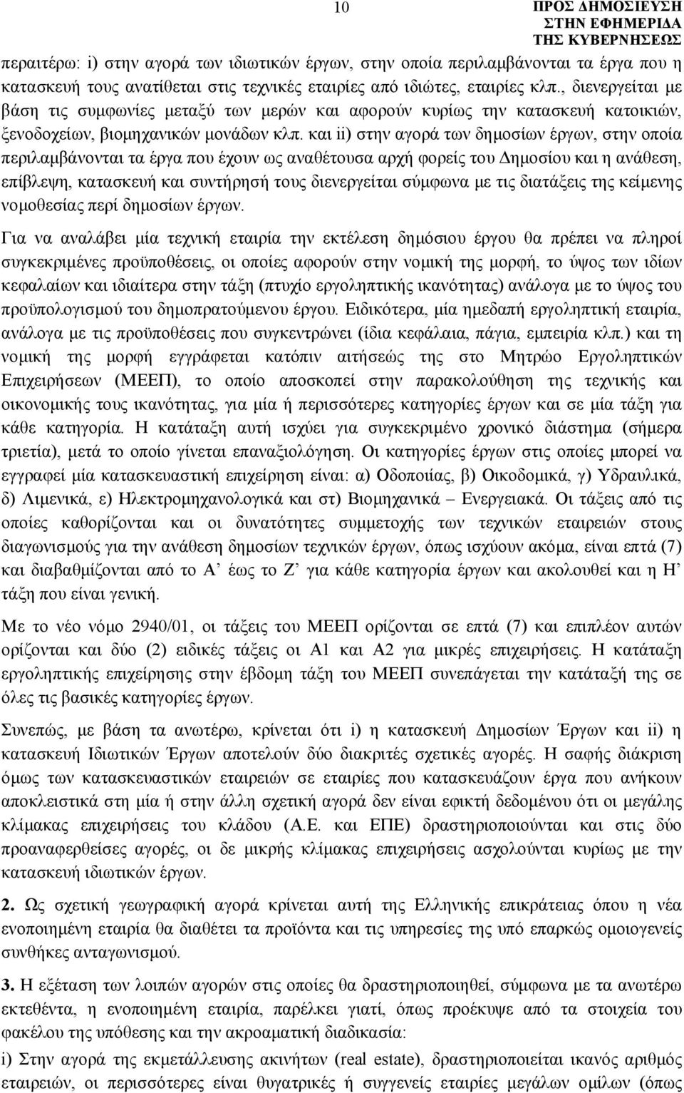 και ii) στην αγορά των δημοσίων έργων, στην οποία περιλαμβάνονται τα έργα που έχουν ως αναθέτουσα αρχή φορείς του Δημοσίου και η ανάθεση, επίβλεψη, κατασκευή και συντήρησή τους διενεργείται σύμφωνα