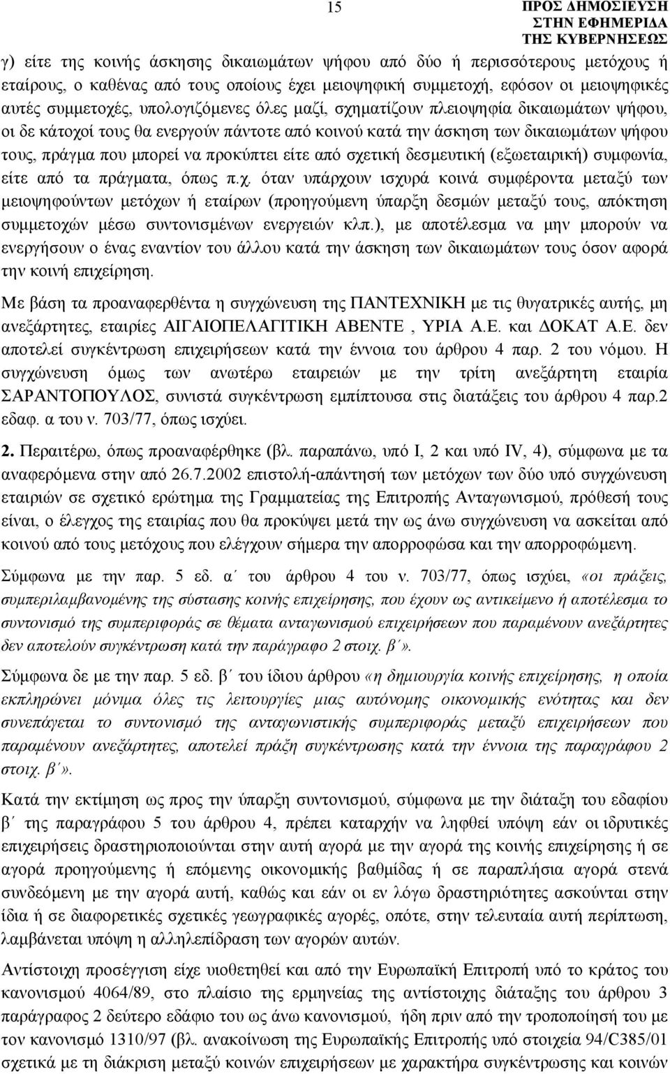 από σχετική δεσμευτική (εξωεταιρική) συμφωνία, είτε από τα πράγματα, όπως π.χ. όταν υπάρχουν ισχυρά κοινά συμφέροντα μεταξύ των μειοψηφούντων μετόχων ή εταίρων (προηγούμενη ύπαρξη δεσμών μεταξύ τους, απόκτηση συμμετοχών μέσω συντονισμένων ενεργειών κλπ.