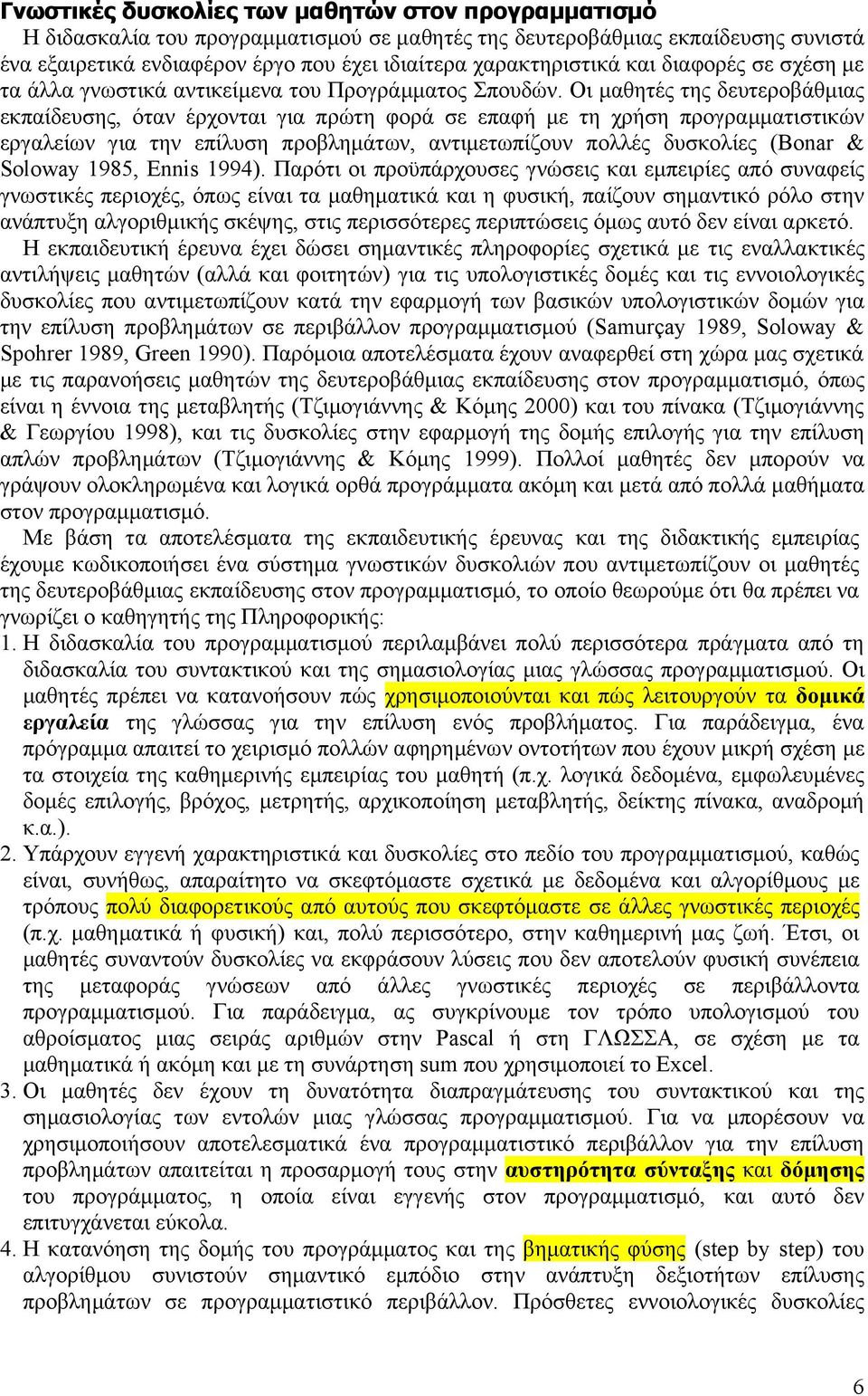 Οι μαθητές της δευτεροβάθμιας εκπαίδευσης, όταν έρχονται για πρώτη φορά σε επαφή με τη χρήση προγραμματιστικών εργαλείων για την επίλυση προβλημάτων, αντιμετωπίζουν πολλές δυσκολίες (Bonar & Soloway