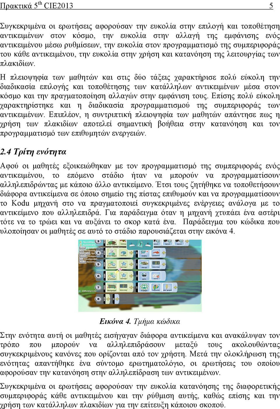 Η πλειοψηφία των µαθητών και στις δύο τάξεις χαρακτήρισε πολύ εύκολη την διαδικασία επιλογής και τοποθέτησης των κατάλληλων αντικειµένων µέσα στον κόσµο και την πραγµατοποίηση αλλαγών στην εµφάνιση