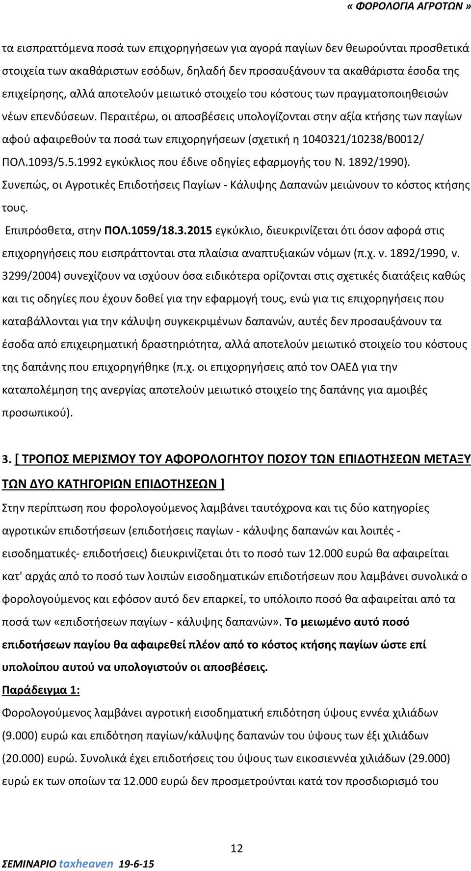 Περαιτέρω, οι αποσβέσεις υπολογίζονται στην αξία κτήσης των παγίων αφού αφαιρεθούν τα ποσά των επιχορηγήσεων (σχετική η 1040321/10238/Β0012/ ΠΟΛ.1093/5.