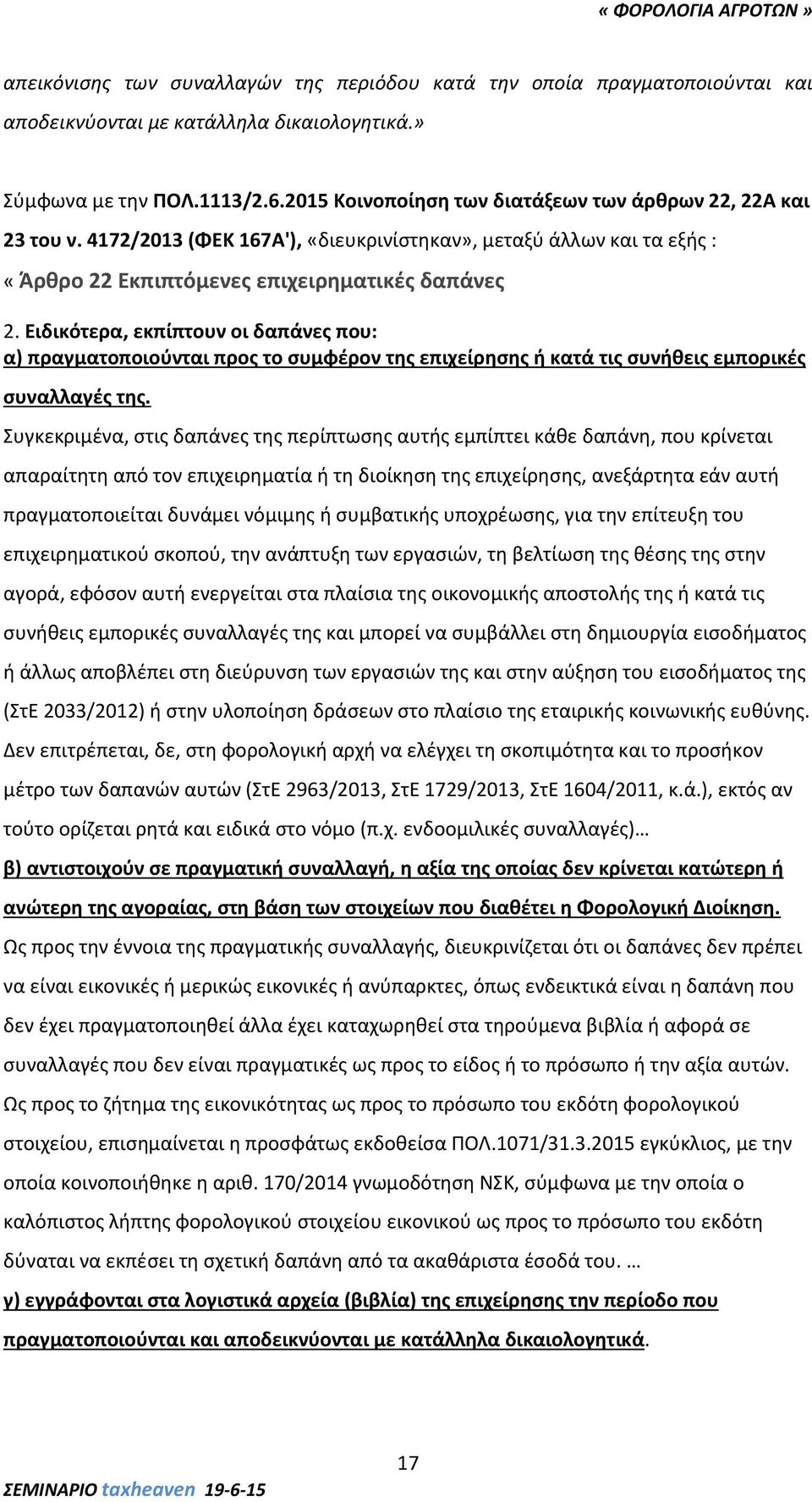 Ειδικότερα, εκπίπτουν οι δαπάνες που: α) πραγματοποιούνται προς το συμφέρον της επιχείρησης ή κατά τις συνήθεις εμπορικές συναλλαγές της.