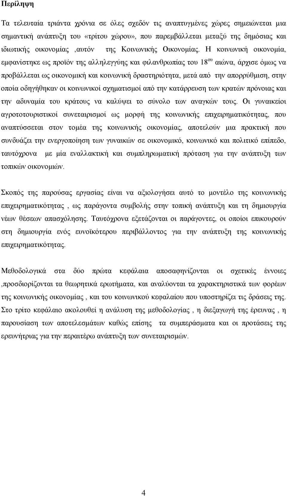 Η κοινωνική οικονομία, εμφανίστηκε ως προϊόν της αλληλεγγύης και φιλανθρωπίας του 18 ου αιώνα, άρχισε όμως να προβάλλεται ως οικονομική και κοινωνική δραστηριότητα, μετά από την απορρύθμιση, στην