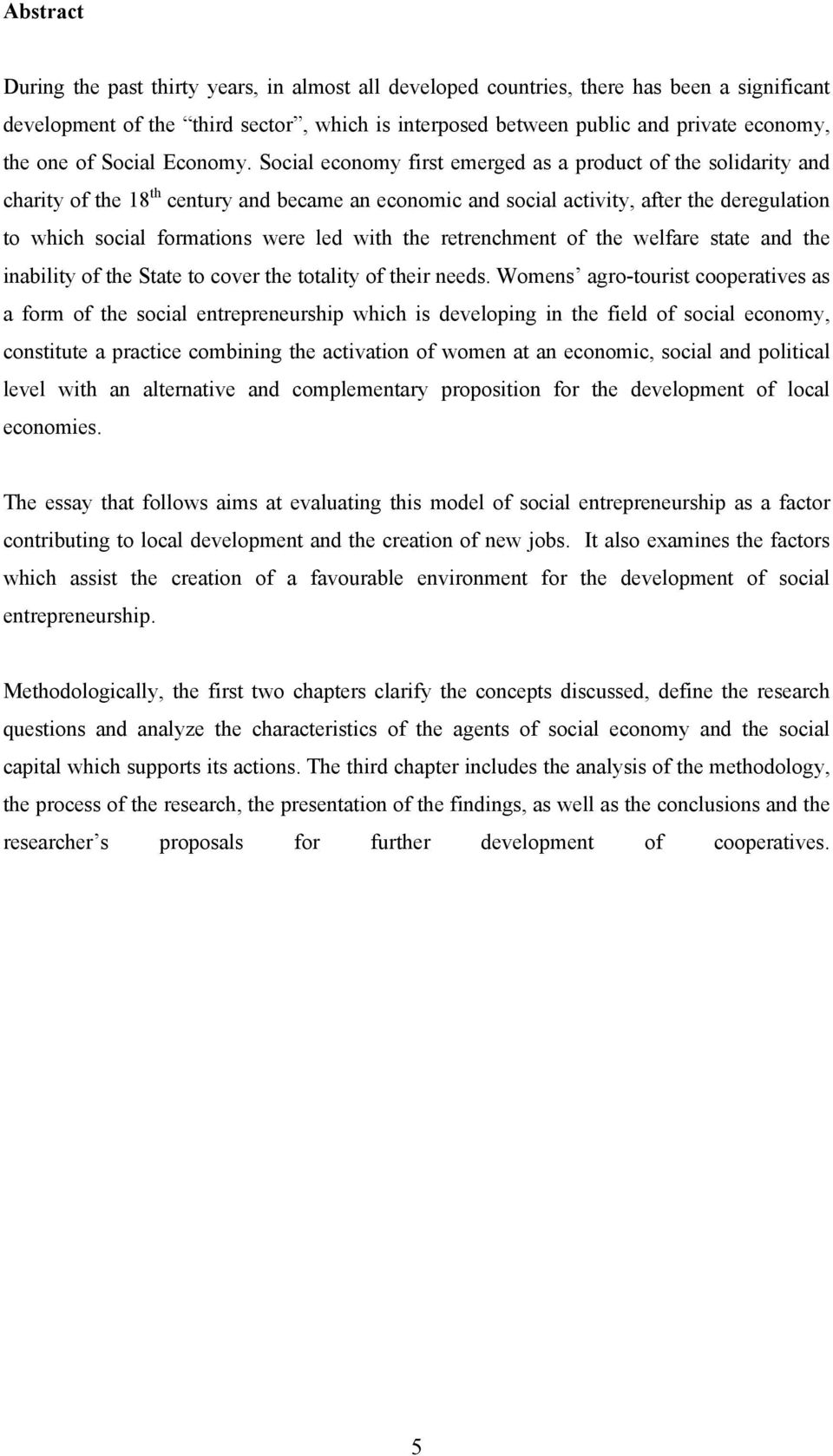 Social economy first emerged as a product of the solidarity and charity of the 18 th century and became an economic and social activity, after the deregulation to which social formations were led