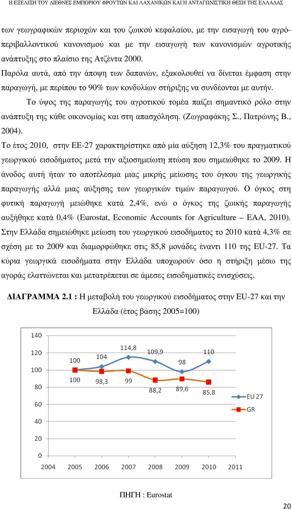 Το ύψος της παραγωγής του αγροτικού τοµέα παίζει σηµαντικό ρόλο στην ανάπτυξη της κάθε οικονοµίας και στη απασχόληση. (Ζωγραφάκης Σ., Πατρώνης Β., 2004).