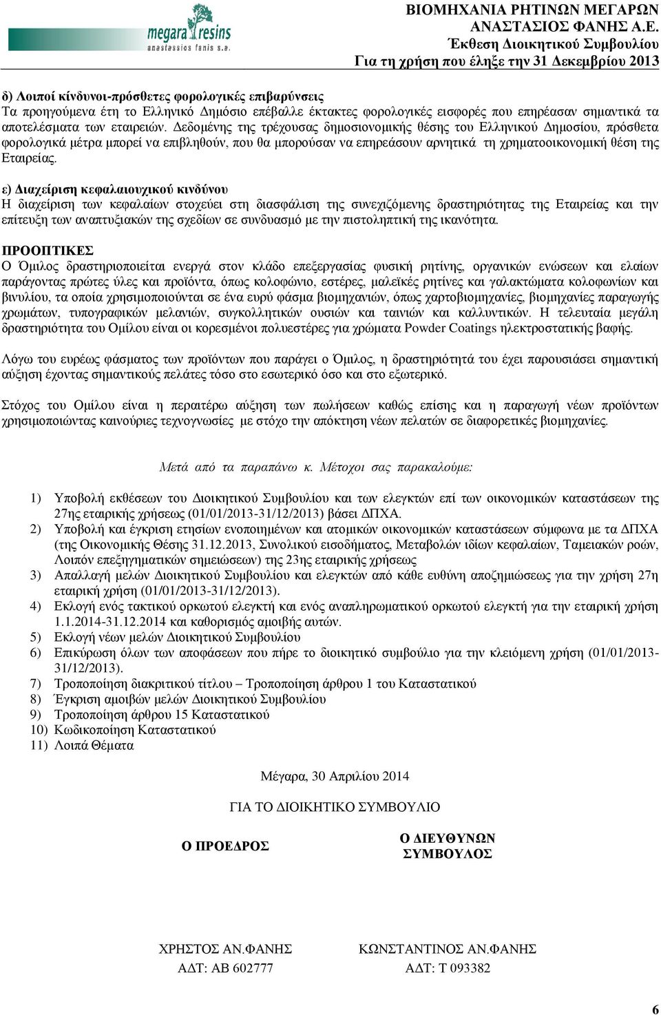 Δεδομένης της τρέχουσας δημοσιονομικής θέσης του Ελληνικού Δημοσίου, πρόσθετα φορολογικά μέτρα μπορεί να επιβληθούν, που θα μπορούσαν να επηρεάσουν αρνητικά τη χρηματοοικονομική θέση της Εταιρείας.