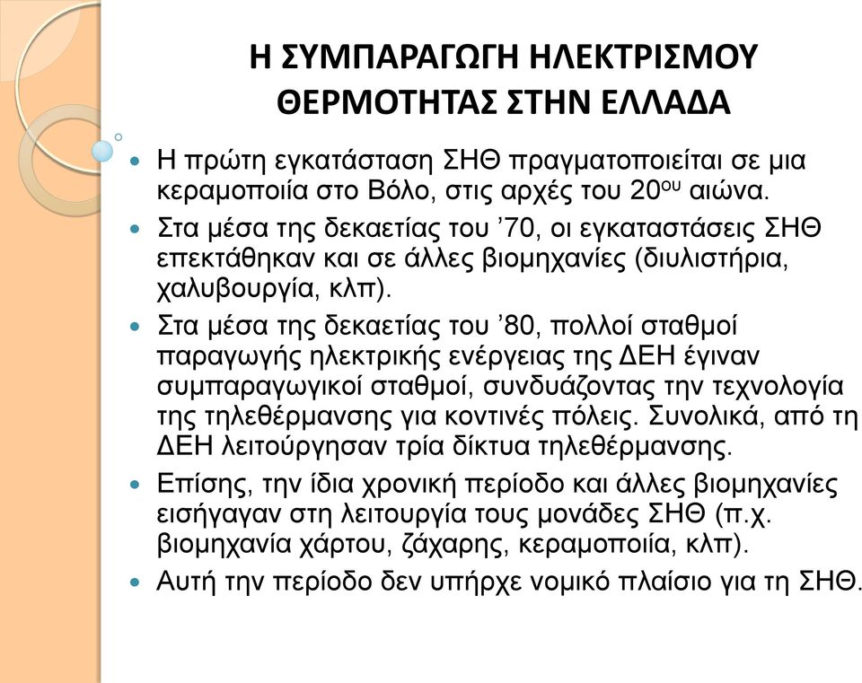 Στα μέσα της δεκαετίας του 80, πολλοί σταθμοί παραγωγής ηλεκτρικής ενέργειας της ΔΕΗ έγιναν συμπαραγωγικοί σταθμοί, συνδυάζοντας την τεχνολογία της τηλεθέρμανσης για κοντινές