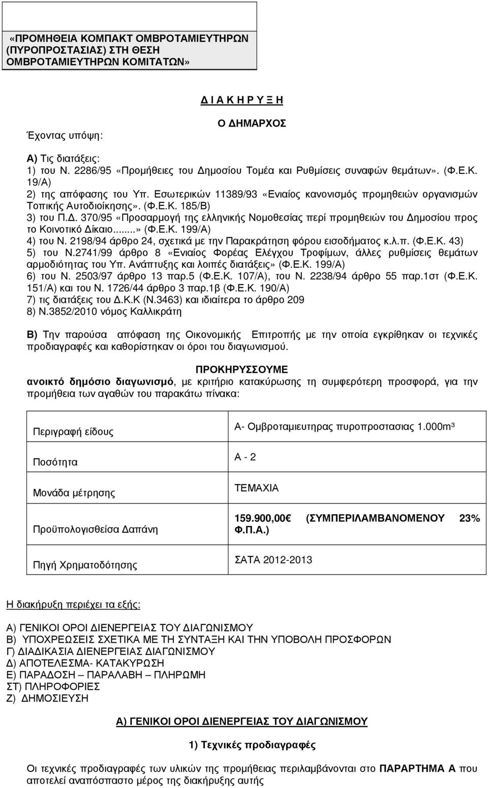 . 370/95 «Προσαρµογή της ελληνικής Νοµοθεσίας περί προµηθειών του ηµοσίου προς το Κοινοτικό ίκαιο...» (Φ.Ε.Κ. 199/Α) 4) του Ν. 2198/94 άρθρο 24, σχετικά µε την Παρακράτηση φόρου εισοδήµατος κ.λ.π. (Φ.Ε.Κ. 43) 5) του Ν.