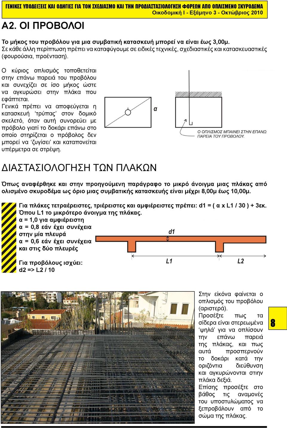 Ο κύριος οπλισμός τοποθετείται στην επάνω παρειά του προβόλου και συνεχίζει σε ίσο μήκος ώστε να αγκυρώσει στην πλάκα που εφάπτεται.