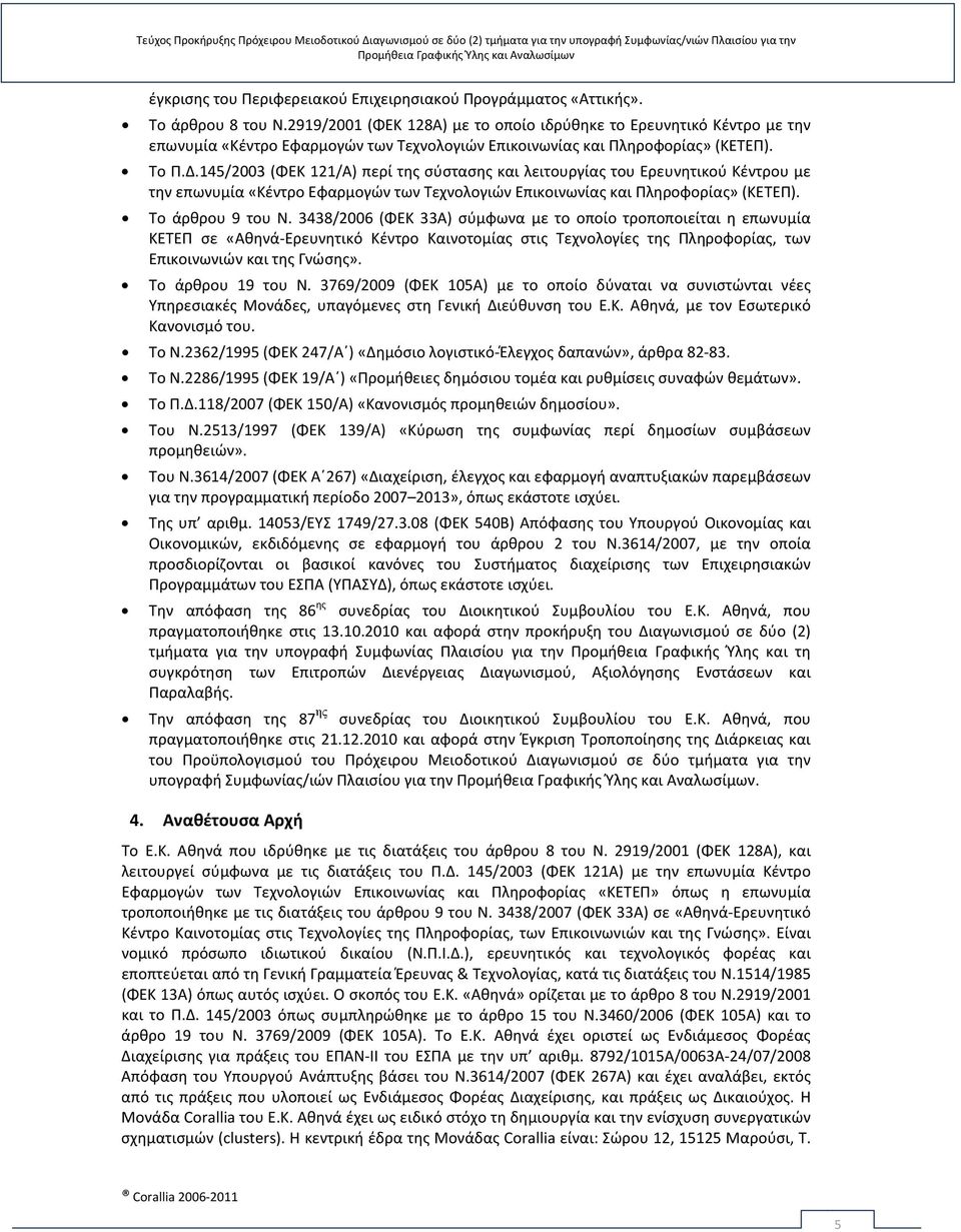 145/2003 (ΦΕΚ 121/Α) περί της σύστασης και λειτουργίας του Ερευνητικού Κέντρου με την επωνυμία «Κέντρο Εφαρμογών των Τεχνολογιών Επικοινωνίας και Πληροφορίας» (ΚΕΤΕΠ). Το άρθρου 9 του Ν.