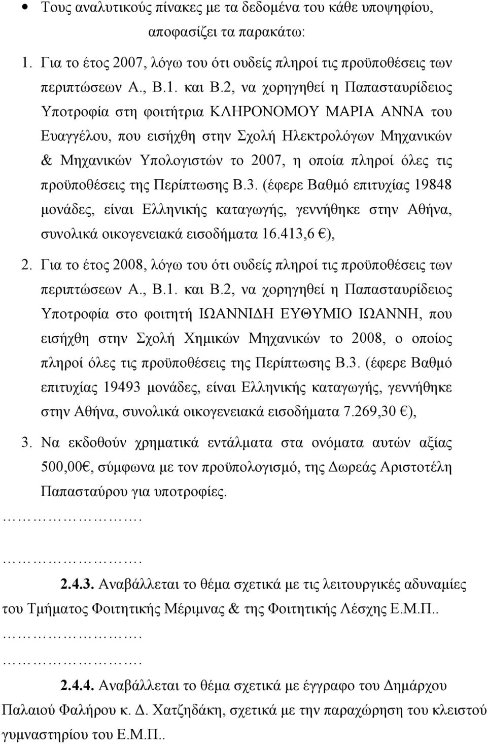προϋποθέσεις της Περίπτωσης Β.3. (έφερε Βαθμό επιτυχίας 19848 μονάδες, είναι Ελληνικής καταγωγής, γεννήθηκε στην Αθήνα, συνολικά οικογενειακά εισοδήματα 16.413,6 ), 2.