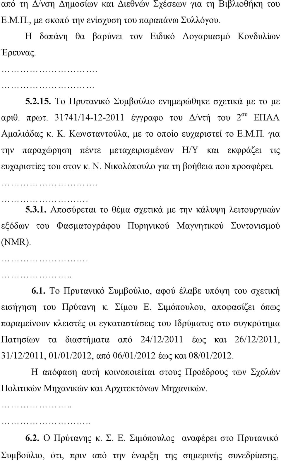 Ν. Νικολόπουλο για τη βοήθεια που προσφέρει. 5.3.1. Αποσύρεται το θέμα σχετικά με την κάλυψη λειτουργικών εξόδων του Φασματογράφου Πυρηνικού Μαγνητικού Συντονισμού (NMR). 6.1. Το Πρυτανικό Συμβούλιο, αφού έλαβε υπόψη του σχετική εισήγηση του Πρύτανη κ.