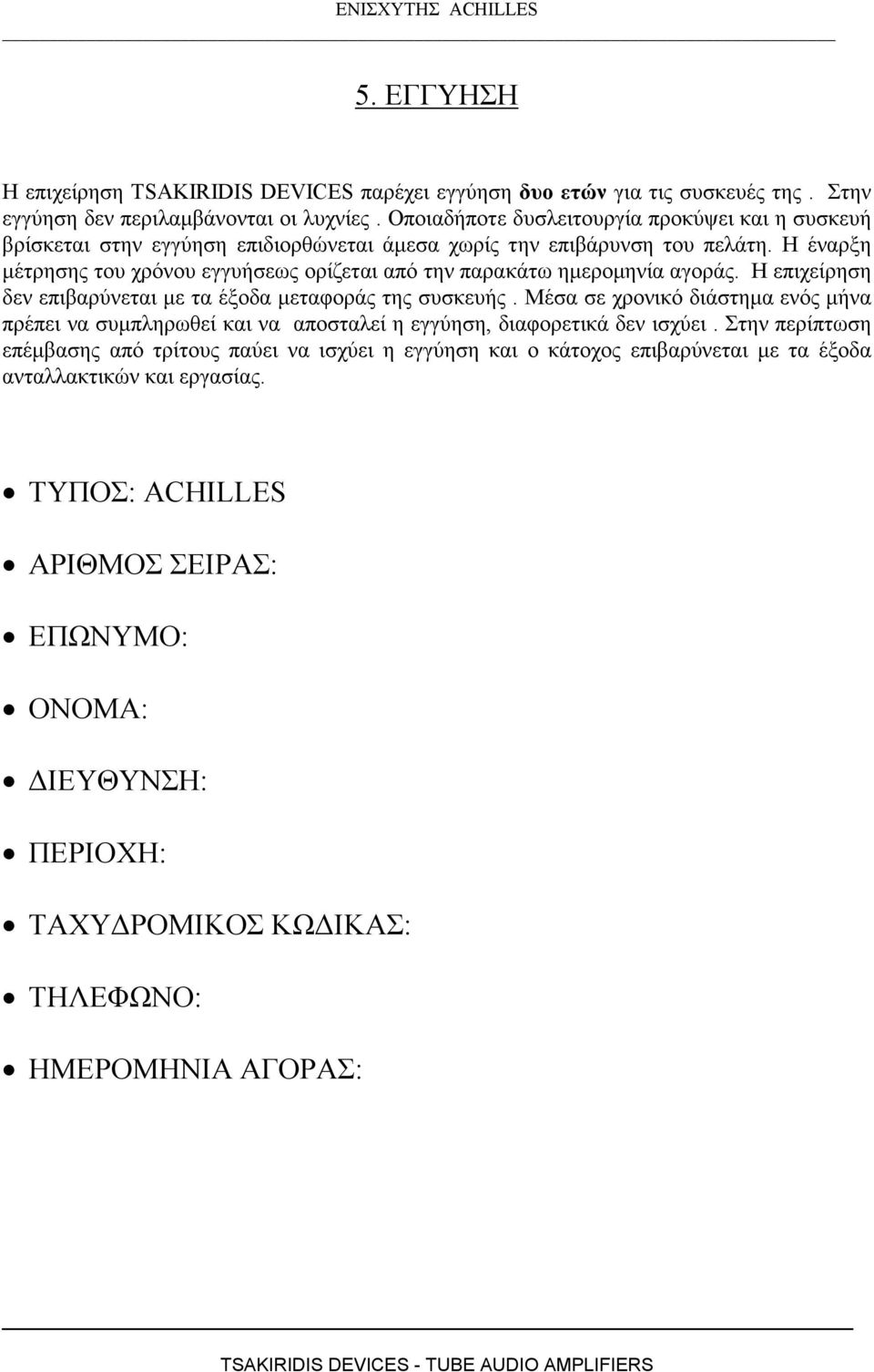 Η έναρξη µέτρησης του χρόνου εγγυήσεως ορίζεται από την παρακάτω ηµεροµηνία αγοράς. Η επιχείρηση δεν επιβαρύνεται µε τα έξοδα µεταφοράς της συσκευής.