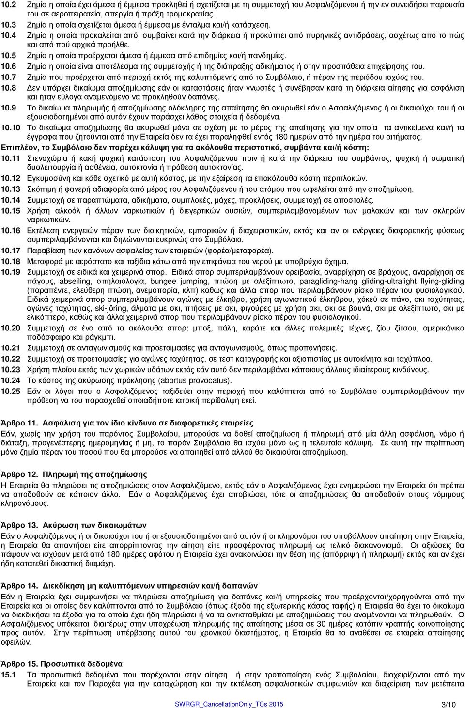 4 Ζηµία η οποία προκαλείται από, συµβαίνει κατά την διάρκεια ή προκύπτει από πυρηνικές αντιδράσεις, ασχέτως από το πώς και από πού αρχικά προήλθε. 10.