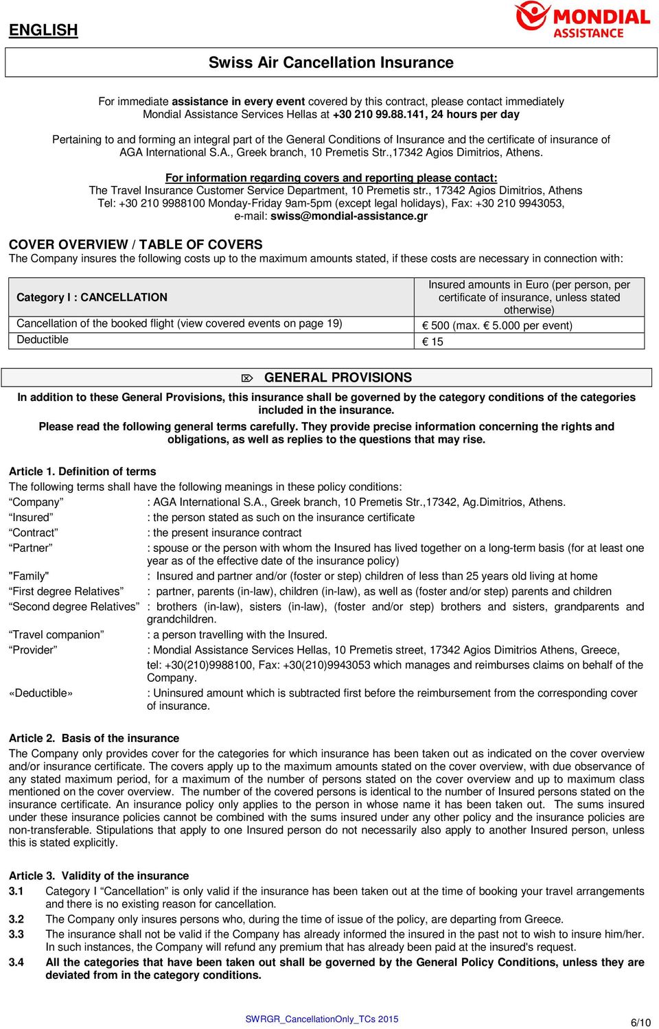 ,17342 Agios Dimitrios, Athens. For information regarding covers and reporting please contact: The Travel Insurance Customer Service Department, 10 Premetis str.