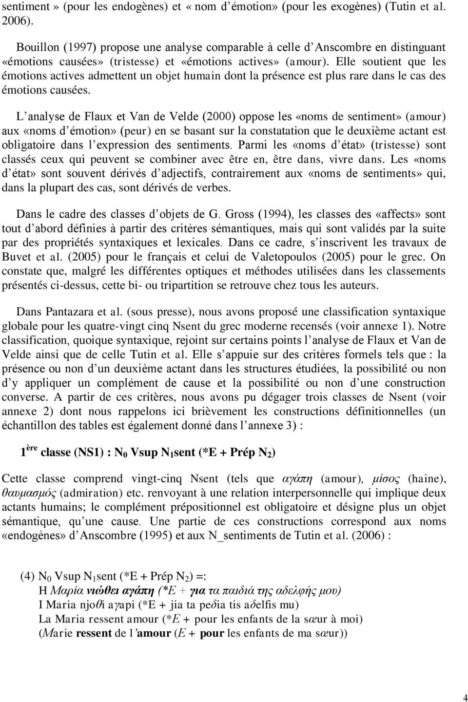 Elle soutient que les émotions actives admettent un objet humain dont la présence est plus rare dans le cas des émotions causées.