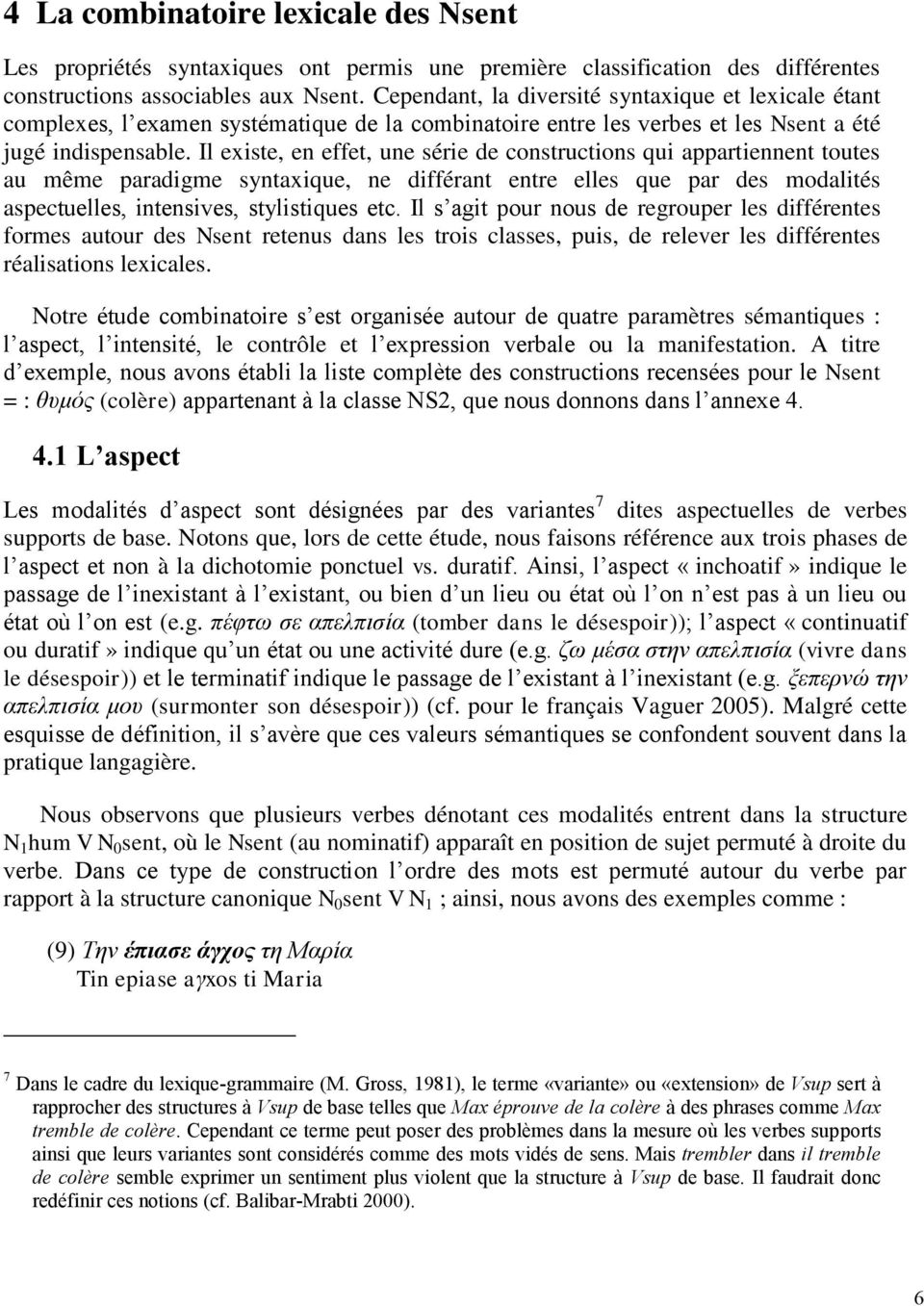 Il existe, en effet, une série de constructions qui appartiennent toutes au même paradigme syntaxique, ne différant entre elles que par des modalités aspectuelles, intensives, stylistiques etc.