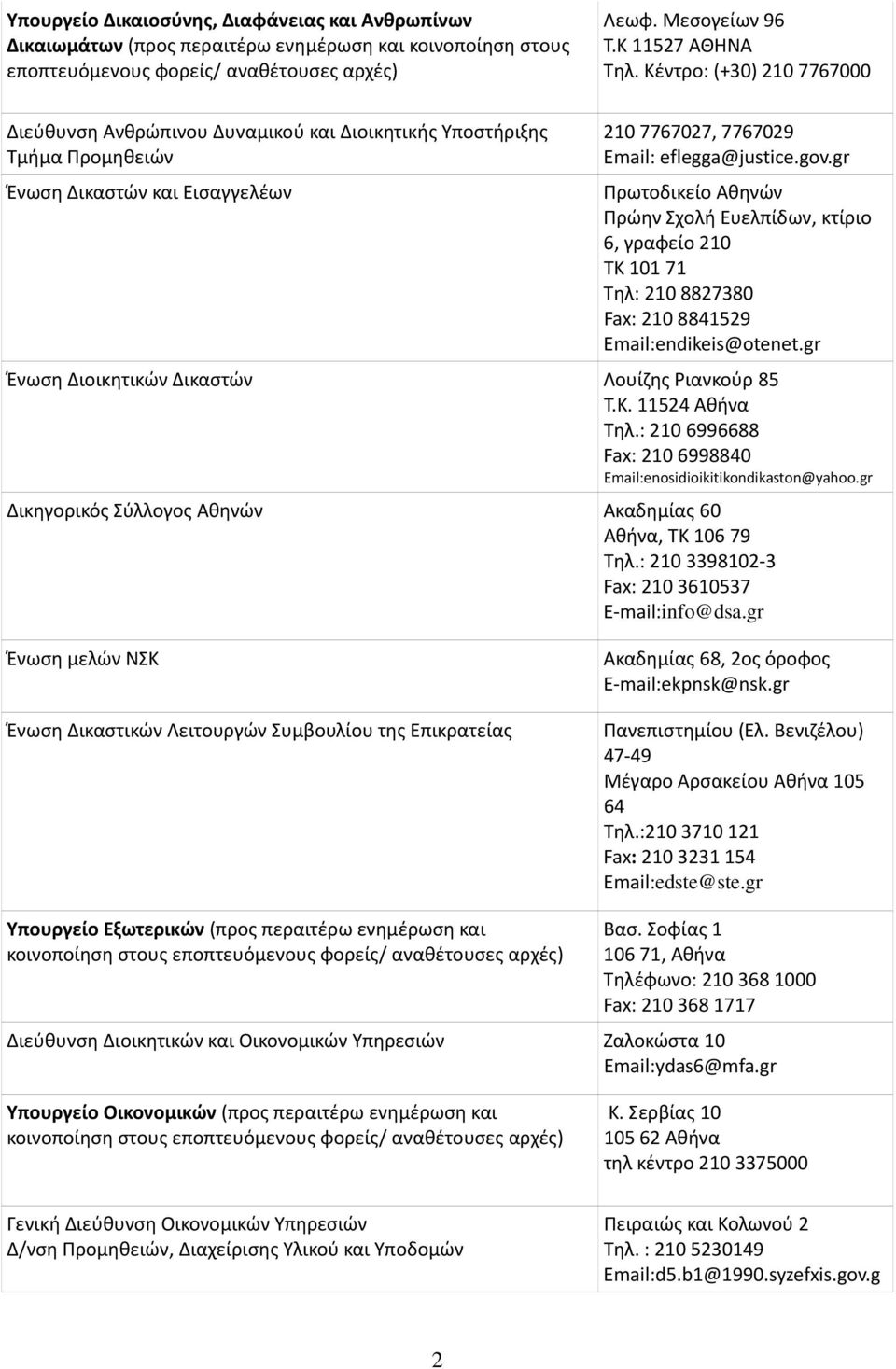 gr Πρωτοδικείο Αθηνών Πρώην Σχολή Ευελπίδων, κτίριο 6, γραφείο 210 ΤΚ 101 71 Τηλ: 210 8827380 Fax: 210 8841529 Email:endikeis@otenet.gr Ένωση Διοικητικών Δικαστών Λουίζης Ριανκούρ 85 Τ.Κ. 11524 Αθήνα Τηλ.