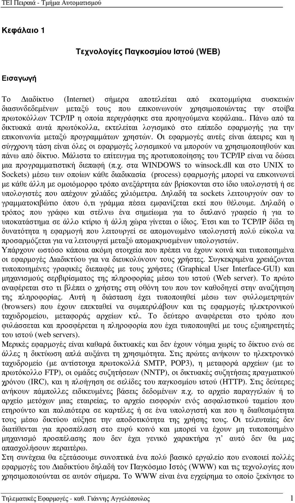 Οι εφαρµογές αυτές είναι άπειρες και η σύγχρονη τάση είναι όλες οι εφαρµογές λογισµικού να µπορούν να χρησιµοποιηθούν και πάνω από δίκτυο.