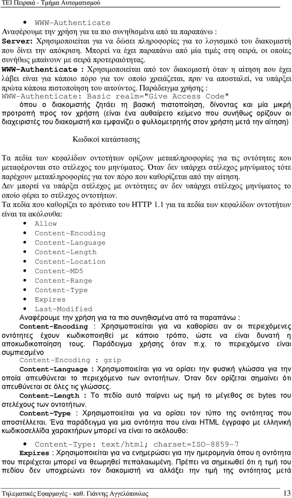 WWW-Authenticate : Χρησιµοποιείται από τον διακοµιστή όταν η αίτηση που έχει λάβει είναι για κάποιο πόρο για τον οποίο χρειάζεται, πριν να αποσταλεί, να υπάρξει πρώτα κάποια πιστοποίηση του αιτούντος.