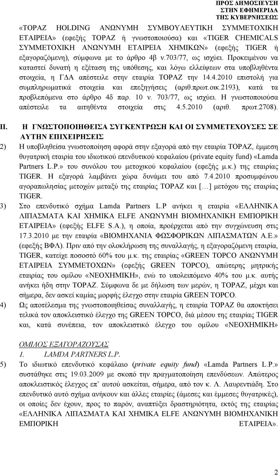 πρωτ.οικ.2193), κατά τα προβλεπόμενα στο άρθρο 4δ παρ. 10 ν. 703/77, ως ισχύει. Η γνωστοποιούσα απέστειλε τα αιτηθέντα στοιχεία στις 4.5.2010 (αριθ. πρωτ.2708). ΙΙ.