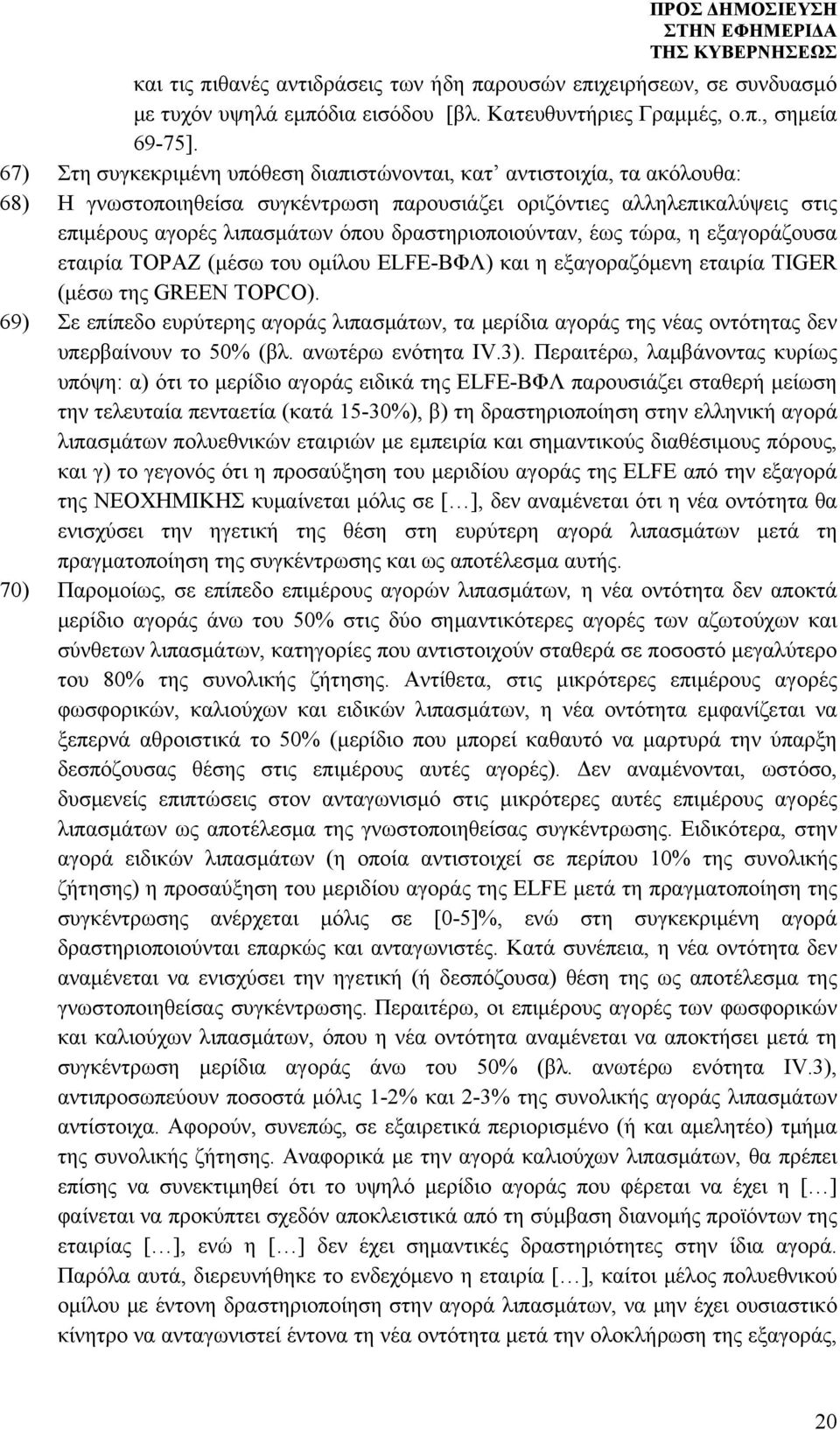 δραστηριοποιούνταν, έως τώρα, η εξαγοράζουσα εταιρία TOPAZ (μέσω του ομίλου ELFE-ΒΦΛ) και η εξαγοραζόμενη εταιρία TIGER (μέσω της GREEN TOPCO).